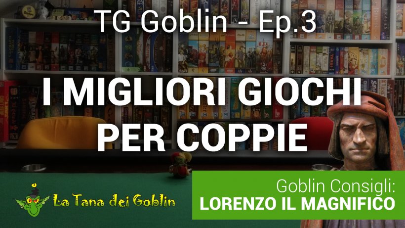 TG Goblin - Ep.3: Giochi per coppie + Lorenzo il Magnifico