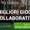 TG Goblin - Ep.5: i Migliori Giochi collaborativi