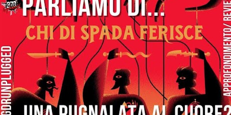 Parliamo di CHI DI SPADA FERISCE - ANTEPRIMA LUCCA 2022