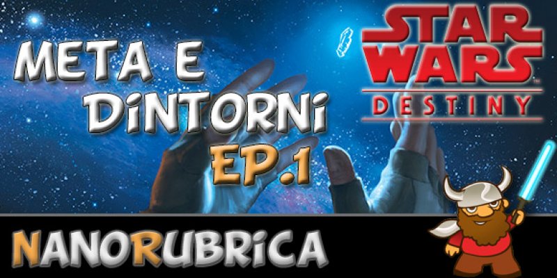 [NanoRubrica] Meta e Dintorni: Star Wars Destiny Ep.1