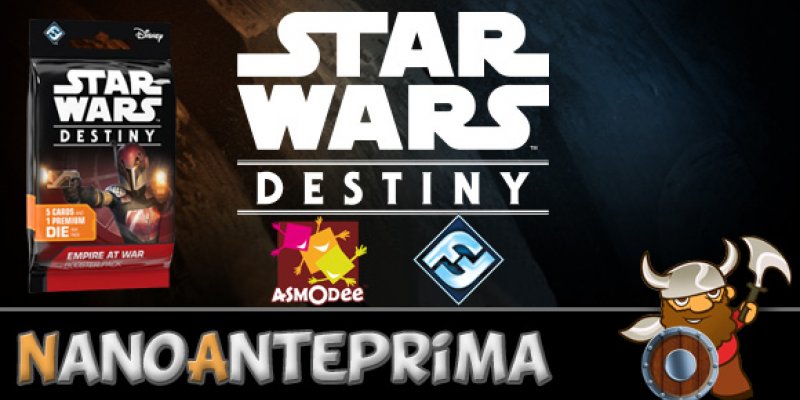 [NanoAnteprima] Star Wars Destiny – Empire at War