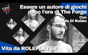 Vita da ROLEPLAYER - ESSERE UN AUTORE DI GIOCHI DOPO L'ERA DI THE FORGE con DANIELE DI RUBBO