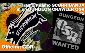 Officina GDR - Trasformiamo SCORRIBANDA in un DUNGEON CRAWLER dal sapoere OSR #3