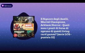Il Signore degli Anelli, Marvel Champions, Arkham Horror - i punti di forza (serie LCG - puntata 02)