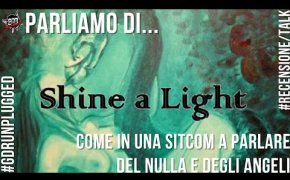 Parliamo di SHINE A LIGHT - RECENSIONE / APPROFONDIMENTO