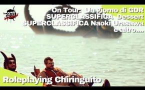 Chiringuito Roleplaying - On Tour UN GIORNO DI GDR, SUPERCLASSIFICA Naoki Urasawa e Dessert