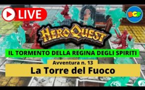 Partita Live a HeroQuest: il Tormento della Regina degli Spiriti - Avv. 13: La Torre del Fuoco