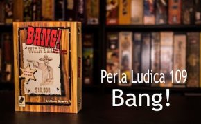 Perla Ludica 109 - Bang!