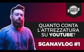 Sganavlog #1 - Quanto conta l'attrezzatura per un canale YouTube di recensioni?