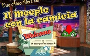 Welcome to (your perfect home) - Due chiacchiere con il meeple con la camicia [17]