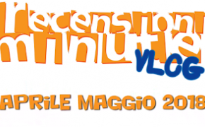 Recensioni Minute - Vlog Aprile Maggio 2018