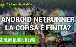 Goblin Quick News - Android Netrunner: la corsa è finita?