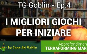 TG Goblin - Ep.4: i Migliori Giochi per Iniziare + Terraforming Mars